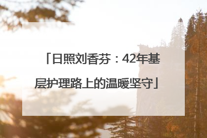 日照刘香芬：42年基层护理路上的温暖坚守