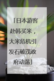 日本游客赴韩买米，大米危机引发石破茂政府动荡