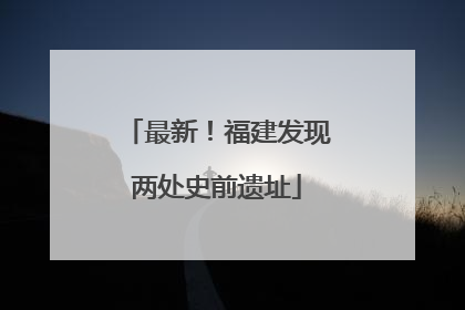最新！福建发现两处史前遗址