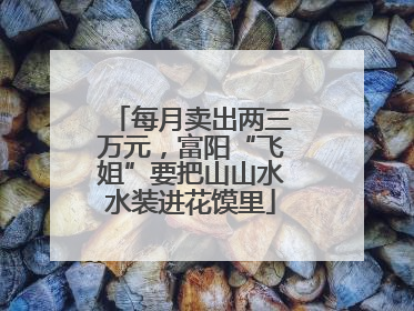 每月卖出两三万元，富阳“飞姐”要把山山水水装进花馍里