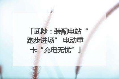 武陟：装配电站“跑步进场” 电动重卡“充电无忧”