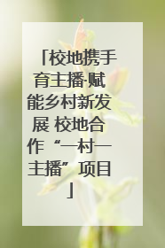 校地携手育主播·赋能乡村新发展 校地合作“一村一主播”项目