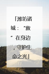 潍坊诸城：“救”在身边，守护生命之光