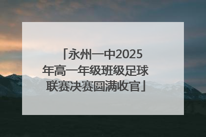 永州一中2025年高一年级班级足球联赛决赛圆满收官
