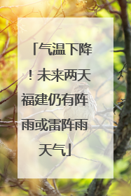 气温下降！未来两天福建仍有阵雨或雷阵雨天气