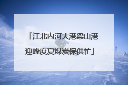 江北内河大港梁山港迎峰度夏煤炭保供忙