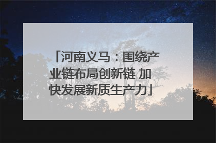 河南义马：围绕产业链布局创新链 加快发展新质生产力