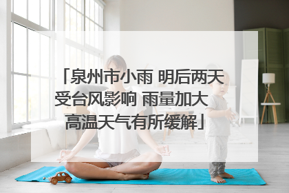 泉州市小雨 明后两天受台风影响 雨量加大 高温天气有所缓解