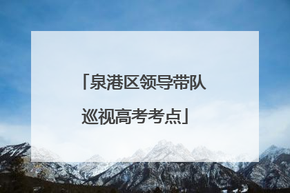 泉港区领导带队巡视高考考点