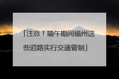 注意！端午期间福州这些道路实行交通管制
