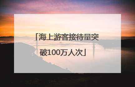 海上游客接待量突破100万人次