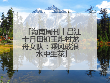 海南周刊丨昌江十月田镇王炸村龙舟女队：乘风破浪 水中生花