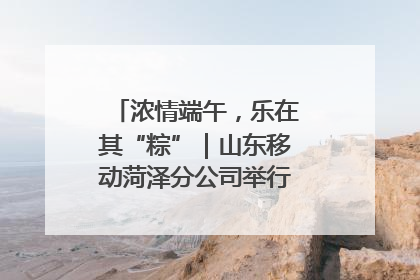 浓情端午，乐在其“粽”｜山东移动菏泽分公司举行端午节主题活动