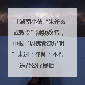 湖南小伙“朱雀玄武敕令”频频改名，申报“周佛紫微星明”未过；律师：不得违背公序良俗