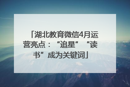 湖北教育微信4月运营亮点：“追星”“读书”成为关键词
