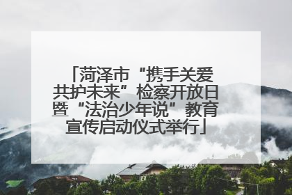 菏泽市“携手关爱 共护未来”检察开放日暨“法治少年说”教育宣传启动仪式举行
