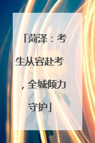 菏泽：考生从容赴考，全城倾力守护