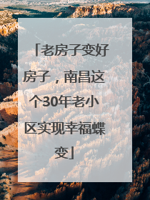 老房子变好房子，南昌这个30年老小区实现幸福蝶变