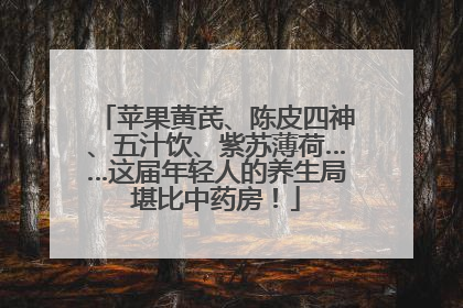 苹果黄芪、陈皮四神、五汁饮、紫苏薄荷……这届年轻人的养生局堪比中药房！