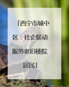 西宁市城中区：社企联动服务老旧楼院居民