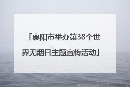 襄阳市举办第38个世界无烟日主题宣传活动