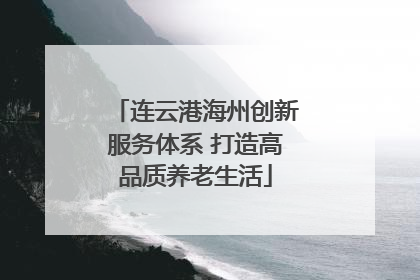 连云港海州创新服务体系 打造高品质养老生活