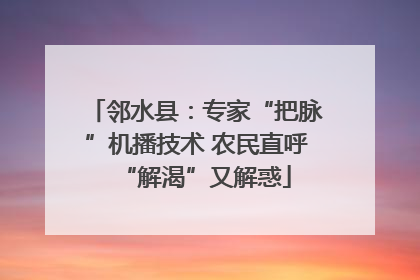 邻水县：专家“把脉”机播技术 农民直呼“解渴”又解惑