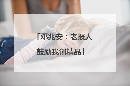 邓兆安：老报人鼓励我创精品