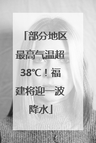 部分地区最高气温超38℃！福建将迎一波降水