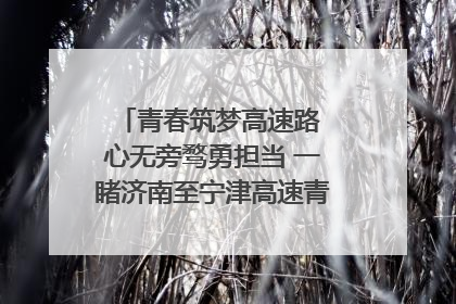 青春筑梦高速路 心无旁骛勇担当 一睹济南至宁津高速青年的young子