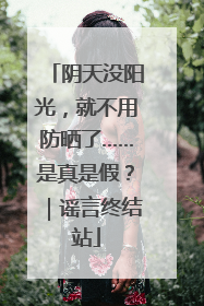 阴天没阳光，就不用防晒了……是真是假？｜谣言终结站
