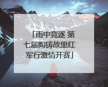 雨中竞逐 第七届陶铸故里红军行激情开赛