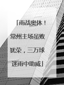 雨战奥体！常州主场虽败犹荣，三万球迷雨中助威