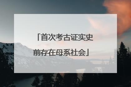 首次考古证实史前存在母系社会