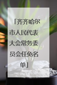 齐齐哈尔市人民代表大会常务委员会任免名单
