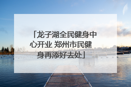 龙子湖全民健身中心开业 郑州市民健身再添好去处