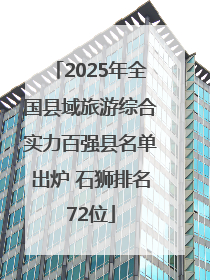 2025年全国县域旅游综合实力百强县名单出炉 石狮排名72位