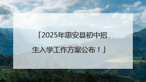 2025年惠安县初中招生入学工作方案公布！