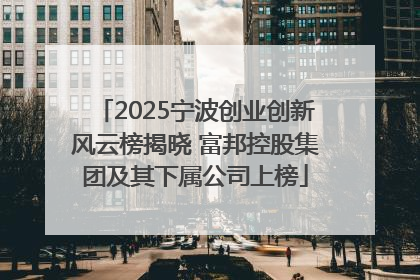 2025宁波创业创新风云榜揭晓 富邦控股集团及其下属公司上榜