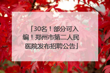 30名！部分可入编！郑州市第二人民医院发布招聘公告