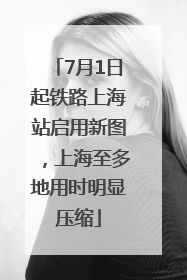 7月1日起铁路上海站启用新图，上海至多地用时明显压缩