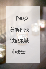 90岁莫斯科地铁记录城市秘密