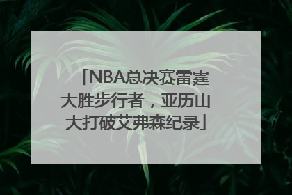 NBA总决赛雷霆大胜步行者，亚历山大打破艾弗森纪录